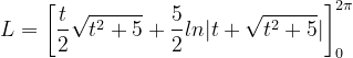 \dpi{120} L=\left [ \frac{t}{2}\sqrt{t^{2}+5}+\frac{5}{2}ln|t+\sqrt{t^{2}+5}|\right ]_{0}^{2\pi }